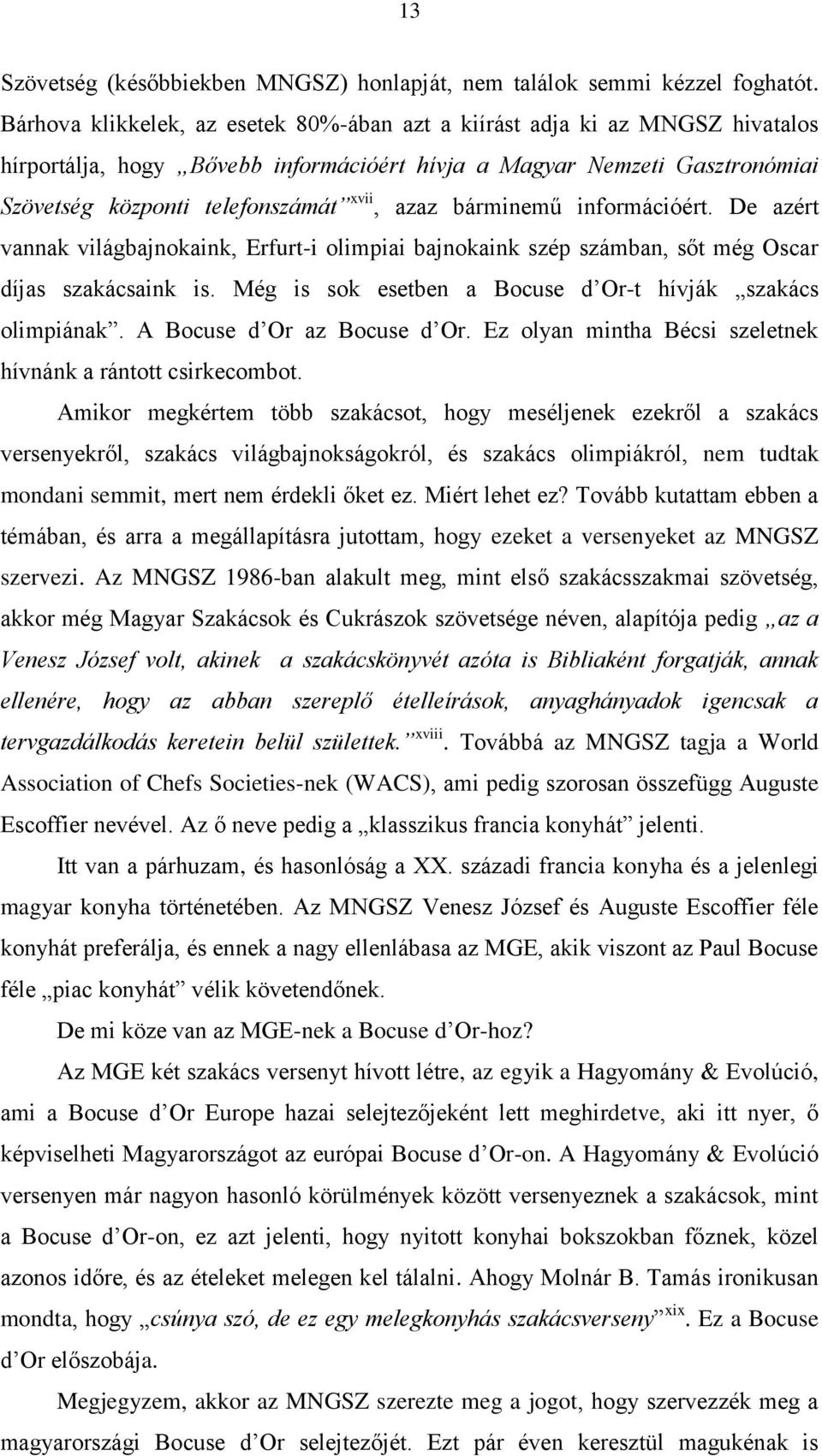 bárminemű információért. De azért vannak világbajnokaink, Erfurt-i olimpiai bajnokaink szép számban, sőt még Oscar díjas szakácsaink is. Még is sok esetben a Bocuse d Or-t hívják szakács olimpiának.