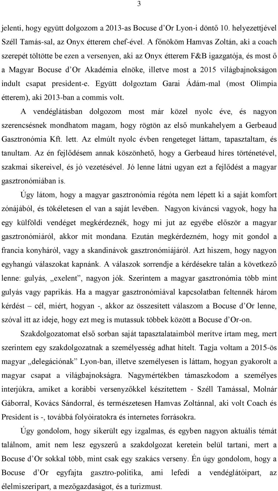 indult csapat president-e. Együtt dolgoztam Garai Ádám-mal (most Olimpia étterem), aki 2013-ban a commis volt.