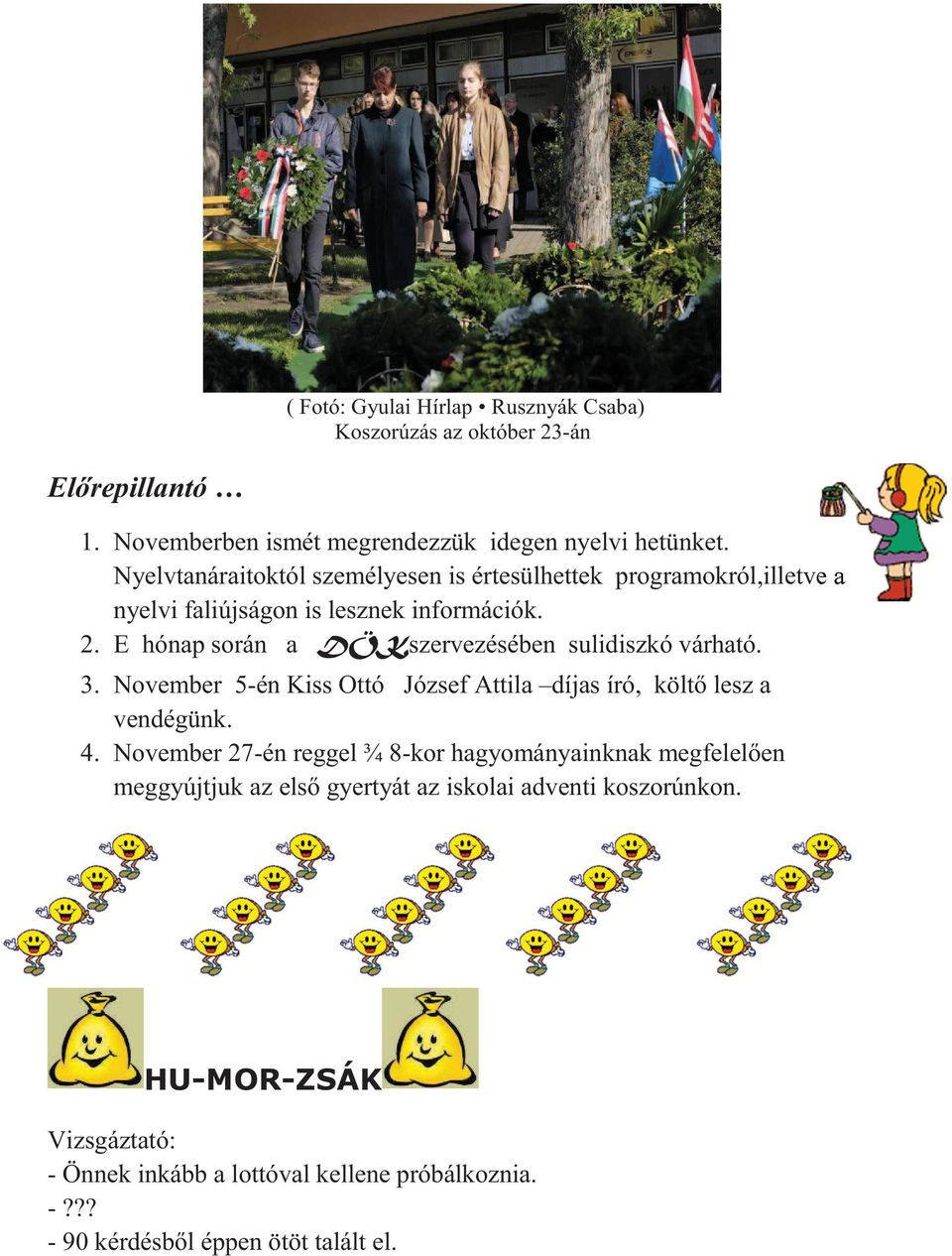 E hónap során a szervezésében sulidiszkó várható. 3. November 5-én Kiss Ottó József Attila díjas író, költ lesz a vendégünk. 4.