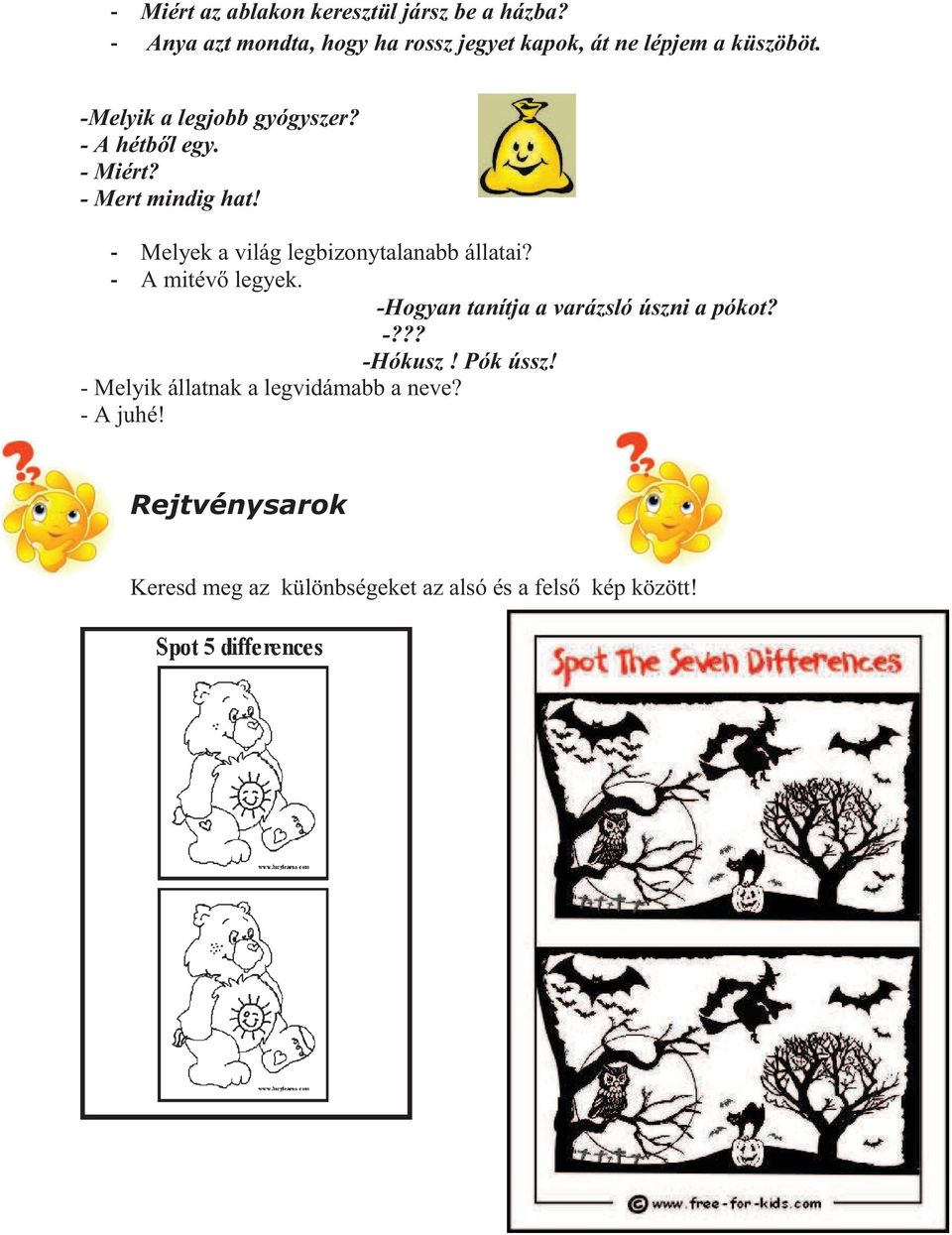 - A hétbl egy. - Miért? - Mert mindig hat! Melyek a világ legbizonytalanabb állatai? A mitév legyek.