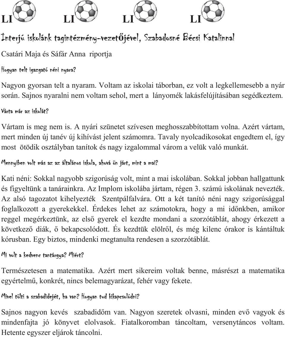 Azért vártam, mert minden új tanév új kihívást jelent számomra. Tavaly nyolcadikosokat engedtem el, így most ötödik osztályban tanítok és nagy izgalommal várom a velük való munkát.