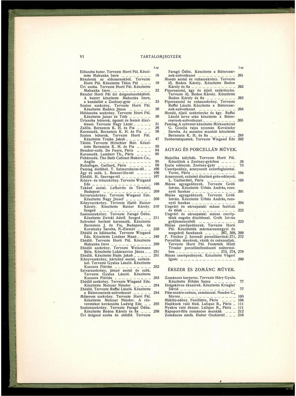 Tervezte Nagy Lázár 31 Zsölle. Bernstein K. H. és Fia 38 Karosszék. Bernstein K. H. és Fia 38 Szalon bútorok. Tervezte Horti Pál. Készítette Tróján Jakab 47 Tálaló. Tervezte Hirschler Mór.