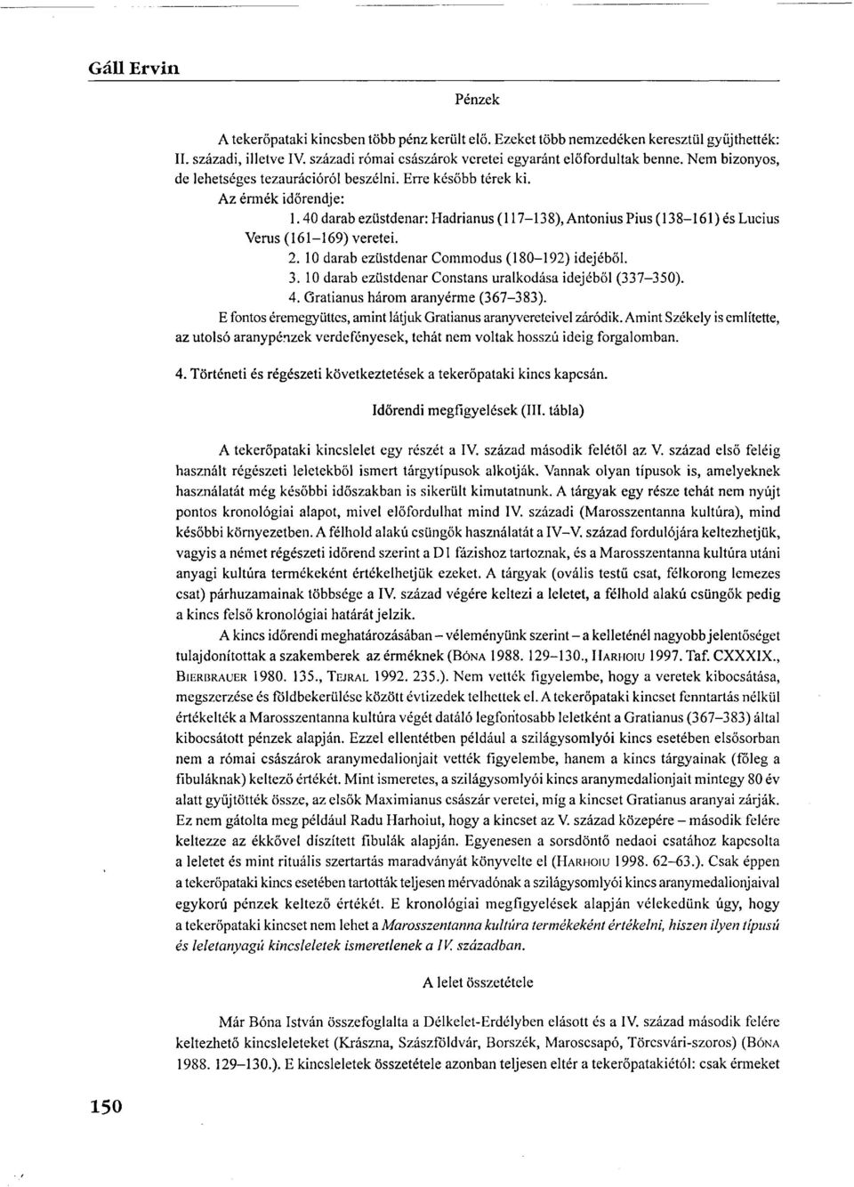 10 darab ezüstdénár Commodus (180-192) idejéből. 3. 10 darab ezüstdénár Constans uralkodása idejéből (337-350). 4. Gratianus három aranyérme (367-383).