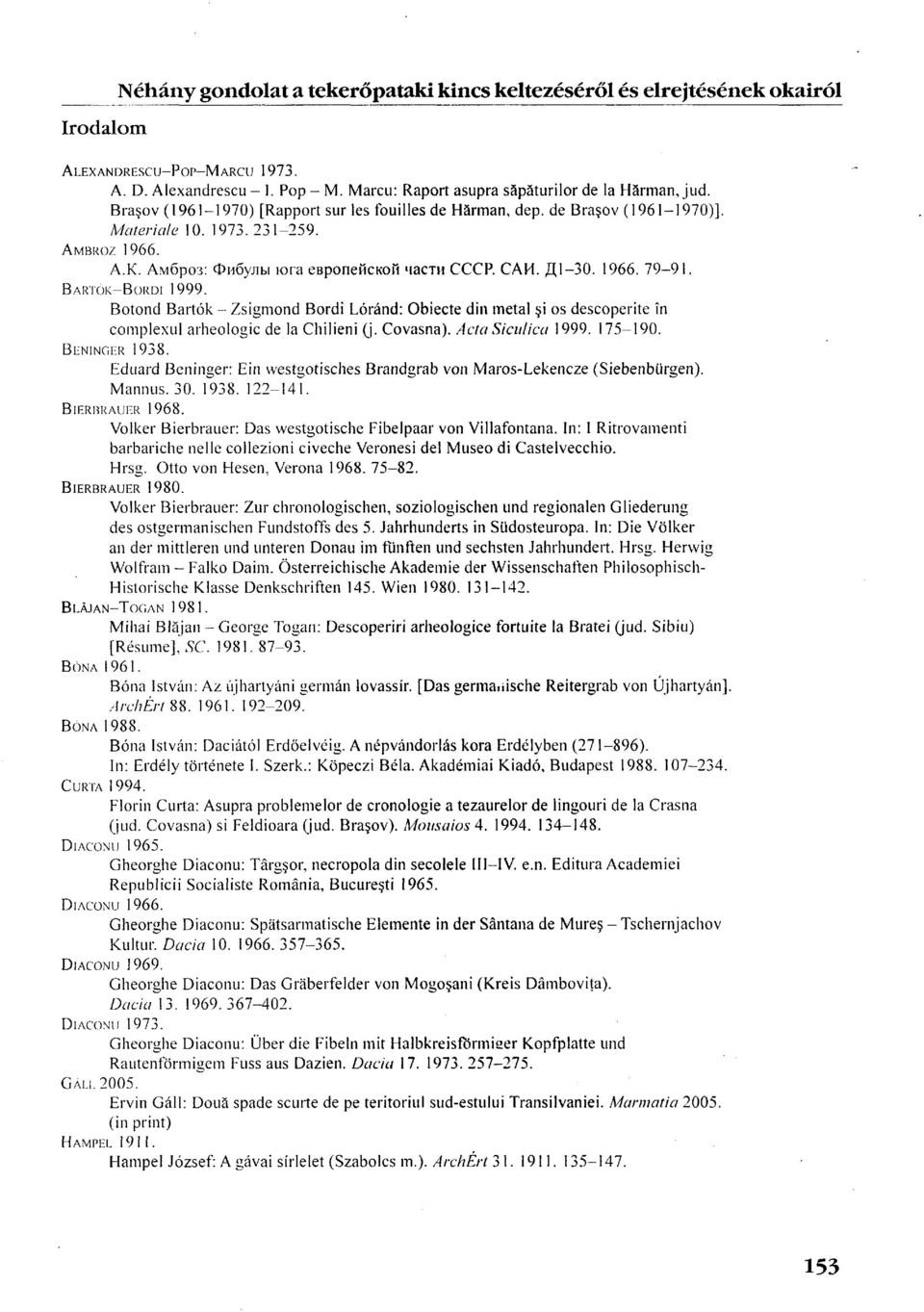 BARTÓK-BORDI 1999. Botond Bartók - Zsigmond Bordi Lóránd: Obiecte din metal sj os descoperite ín complexul arheologic de la Chilieni (j. Covasna). Acta Siculica 1999. 175-190. BENINGER 1938.