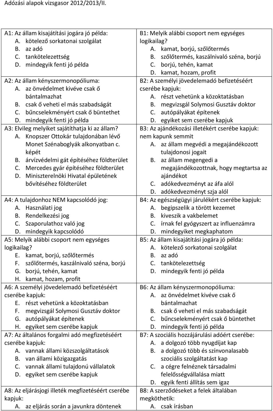 mindegyik fenti jó példa A3: Elvileg melyiket sajátíthatja ki az állam? A. Knopszer Ottokár tulajdonában lévő Monet Szénaboglyák alkonyatban c. képét B. árvízvédelmi gát építéséhez földterület C.
