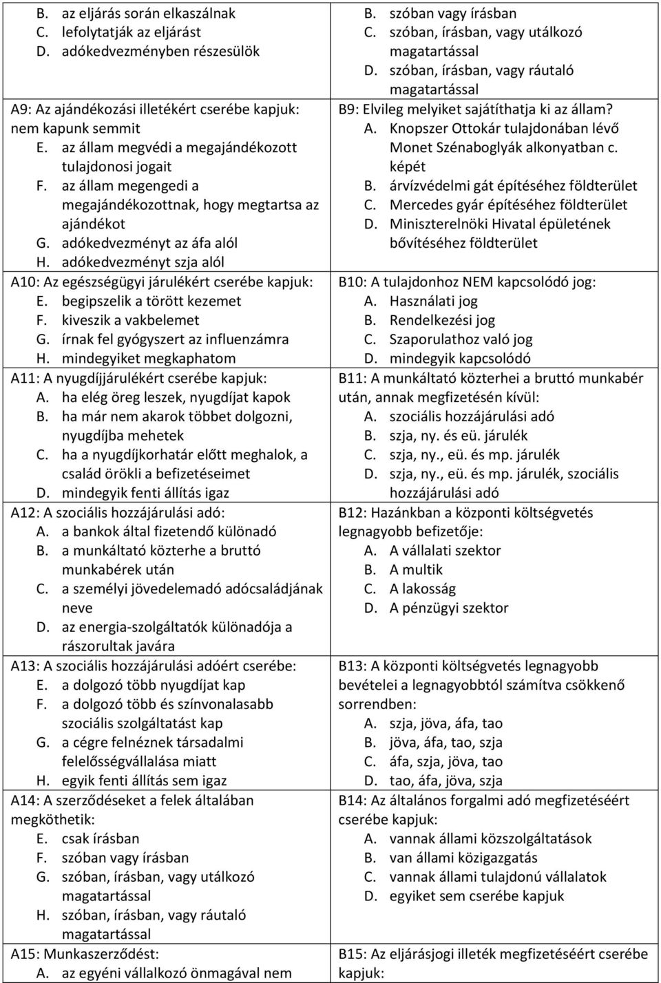adókedvezményt szja alól A10: Az egészségügyi járulékért cserébe kapjuk: E. begipszelik a törött kezemet F. kiveszik a vakbelemet G. írnak fel gyógyszert az influenzámra H.