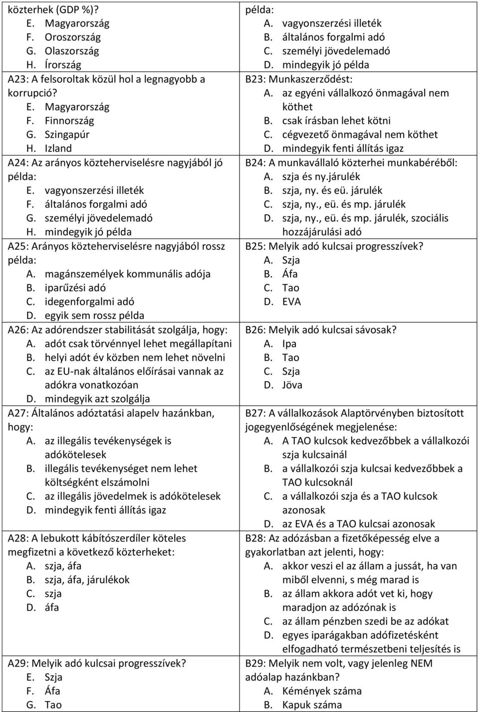mindegyik jó példa A25: Arányos közteherviselésre nagyjából rossz példa: A. magánszemélyek kommunális adója B. iparűzési adó C. idegenforgalmi adó D.