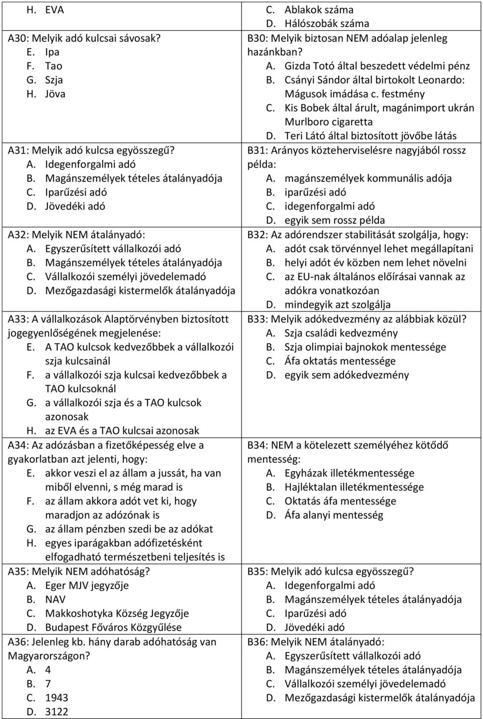 Magánszemélyek tételes átalányadója C. Iparűzési adó D. Jövedéki adó A32: Melyik NEM átalányadó: A. Egyszerűsített vállalkozói adó B. Magánszemélyek tételes átalányadója C.