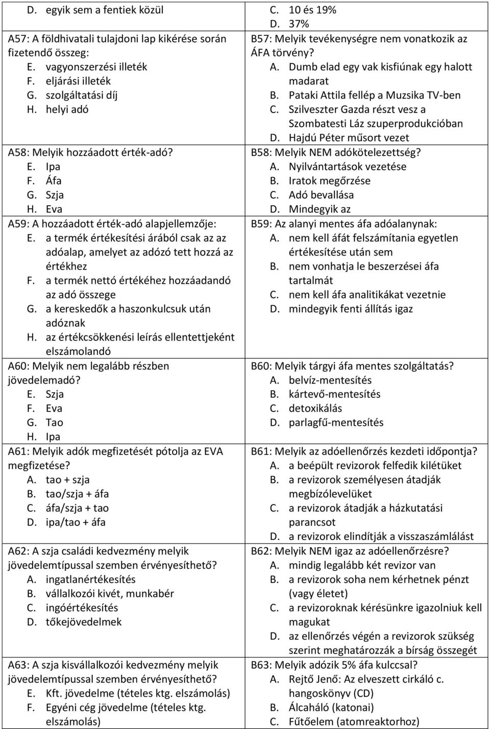 Szilveszter Gazda részt vesz a Szombatesti Láz szuperprodukcióban A58: Melyik hozzáadott érték-adó? E. Ipa F. Áfa G. Szja H. Eva A59: A hozzáadott érték-adó alapjellemzője: E.