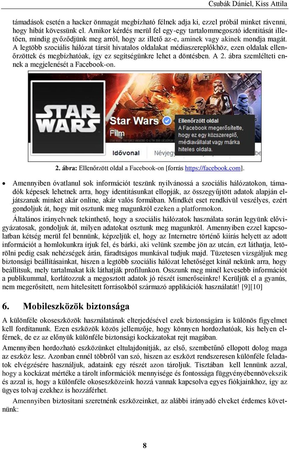 A legtöbb szociális hálózat társít hivatalos oldalakat médiaszereplőkhöz, ezen oldalak ellenőrzöttek és megbízhatóak, így ez segítségünkre lehet a döntésben. A 2.