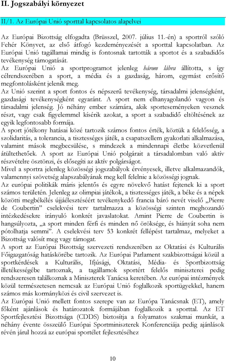 Az Európai Unió a sportprogramot jelenleg három lábra állította, s így célrendszerében a sport, a média és a gazdaság, három, egymást erősítő megfontolásként jelenik meg.