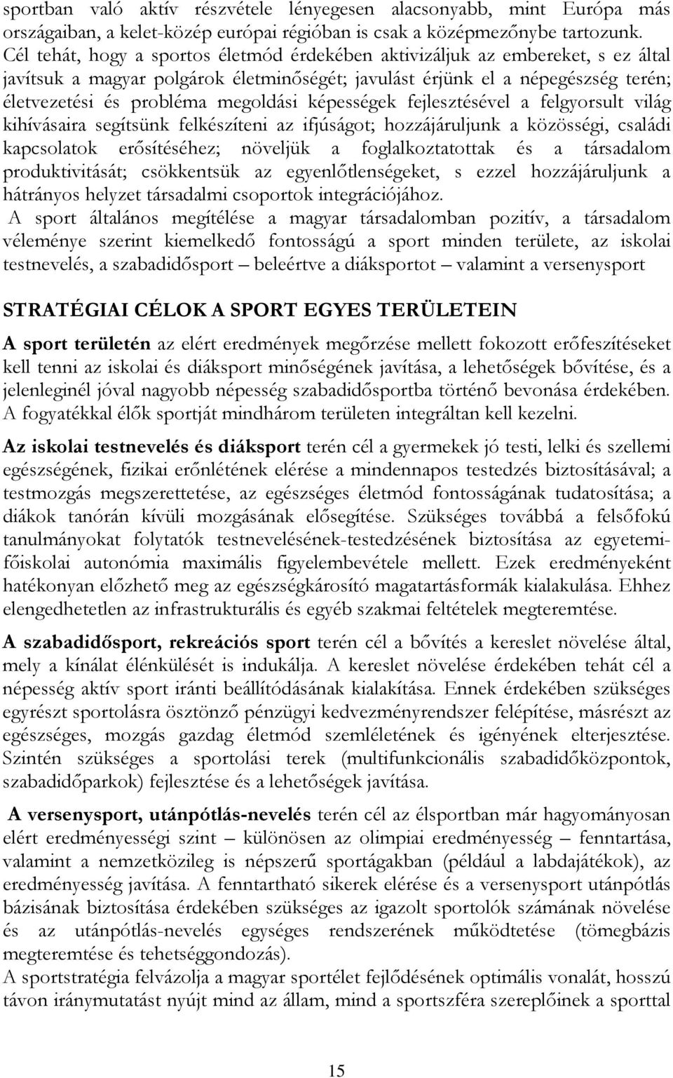 képességek fejlesztésével a felgyorsult világ kihívásaira segítsünk felkészíteni az ifjúságot; hozzájáruljunk a közösségi, családi kapcsolatok erősítéséhez; növeljük a foglalkoztatottak és a