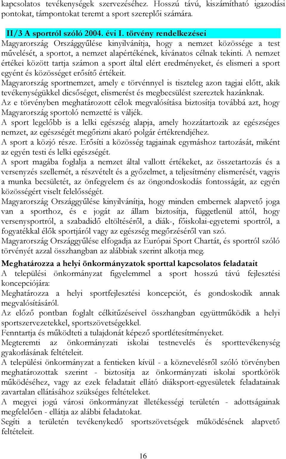 A nemzet értékei között tartja számon a sport által elért eredményeket, és elismeri a sport egyént és közösséget erősítő értékeit.