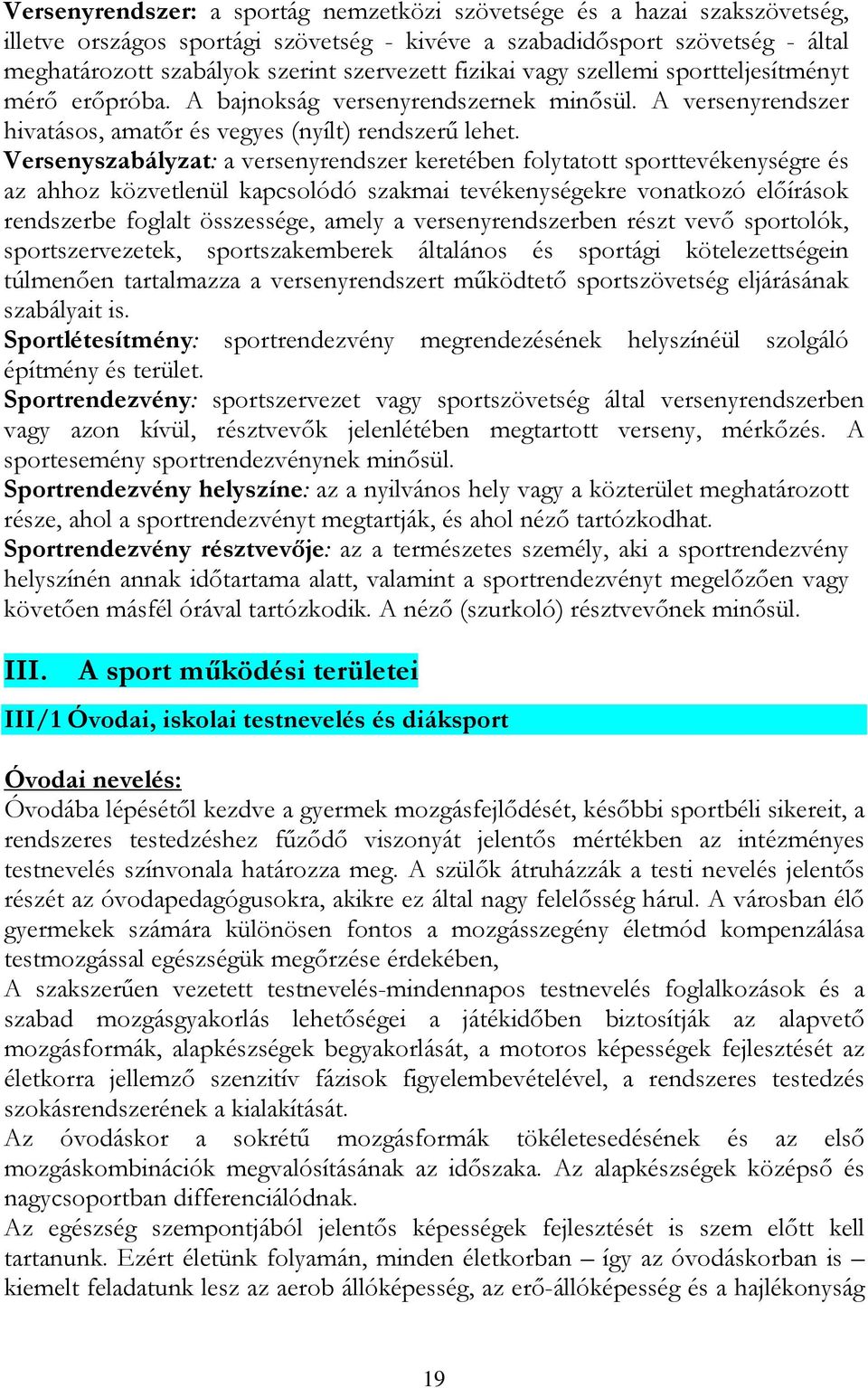 Versenyszabályzat: a versenyrendszer keretében folytatott sporttevékenységre és az ahhoz közvetlenül kapcsolódó szakmai tevékenységekre vonatkozó előírások rendszerbe foglalt összessége, amely a