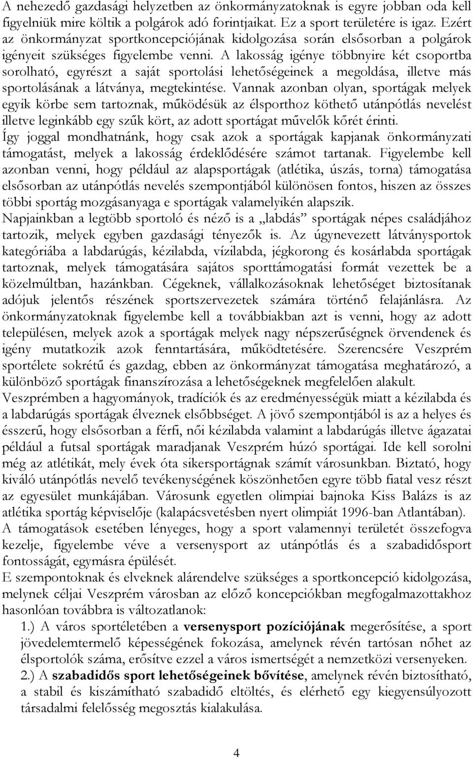 A lakosság igénye többnyire két csoportba sorolható, egyrészt a saját sportolási lehetőségeinek a megoldása, illetve más sportolásának a látványa, megtekintése.