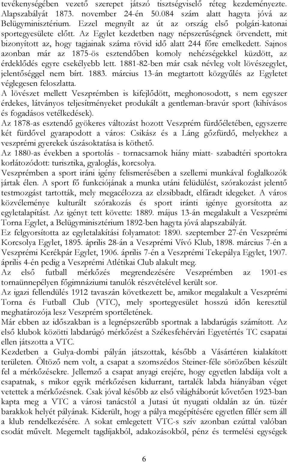 Az Egylet kezdetben nagy népszerűségnek örvendett, mit bizonyított az, hogy tagjainak száma rövid idő alatt 244 főre emelkedett.