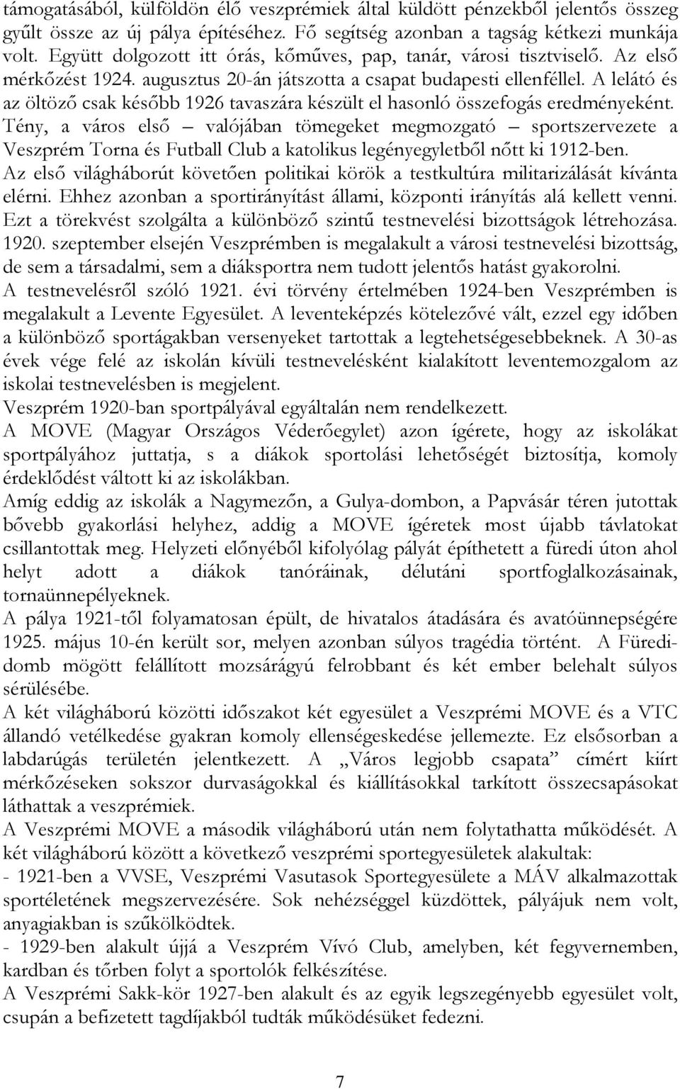 A lelátó és az öltöző csak később 1926 tavaszára készült el hasonló összefogás eredményeként.