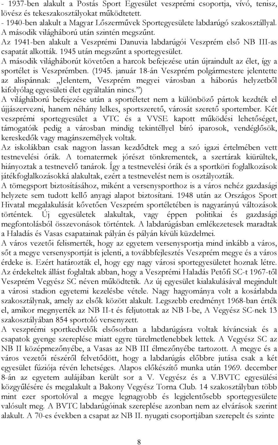 Az 1941-ben alakult a Veszprémi Danuvia labdarúgói Veszprém első NB III-as csapatát alkották. 1945 után megszűnt a sportegyesület.