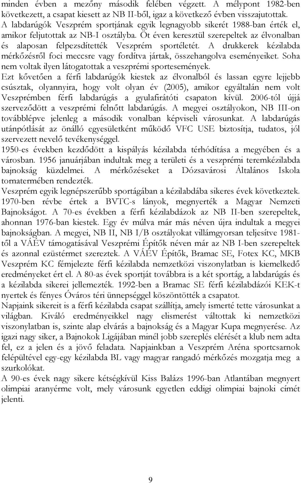 Öt éven keresztül szerepeltek az élvonalban és alaposan felpezsdítették Veszprém sportéletét. A drukkerek kézilabda mérkőzésről foci meccsre vagy fordítva jártak, összehangolva eseményeiket.