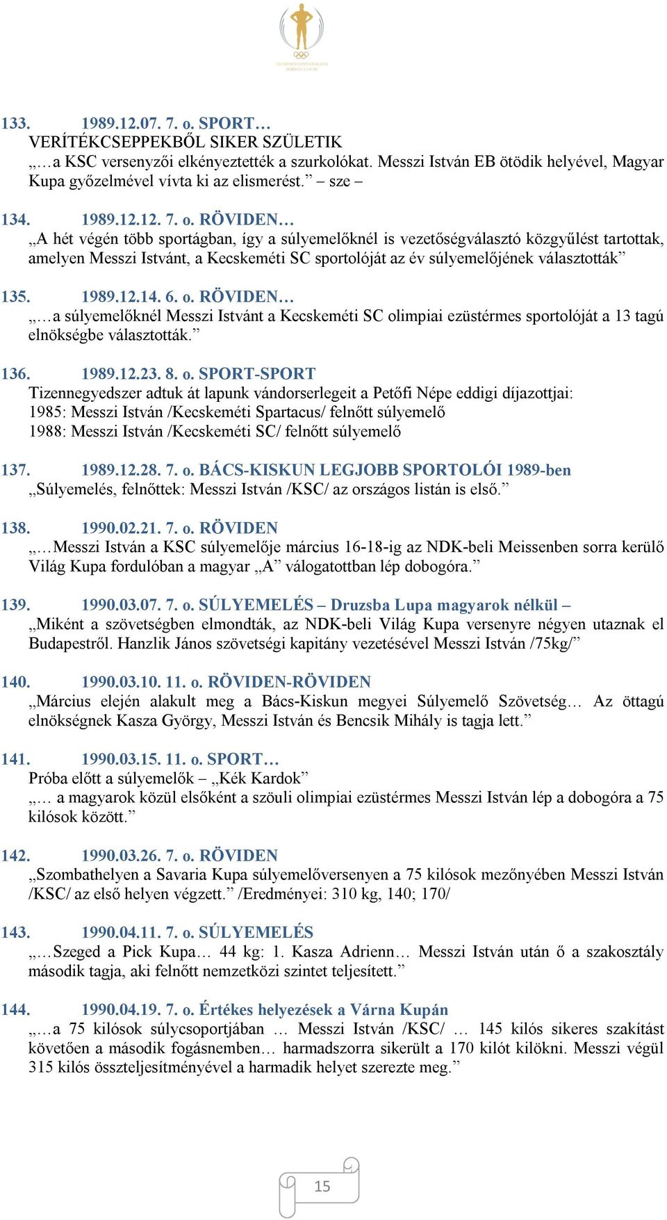 RÖVIDEN A hét végén több sportágban, így a súlyemelőknél is vezetőségválasztó közgyűlést tartottak, amelyen Messzi Istvánt, a Kecskeméti SC sportolóját az év súlyemelőjének választották 135. 1989.12.