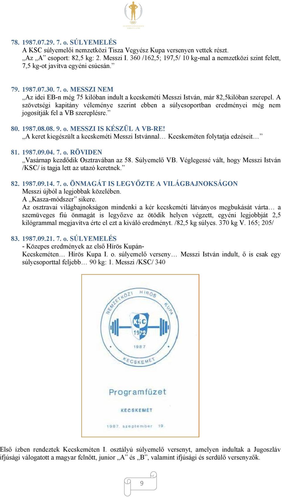 MESSZI NEM Az idei EB-n még 75 kilóban indult a kecskeméti Messzi István, már 82,5kilóban szerepel.