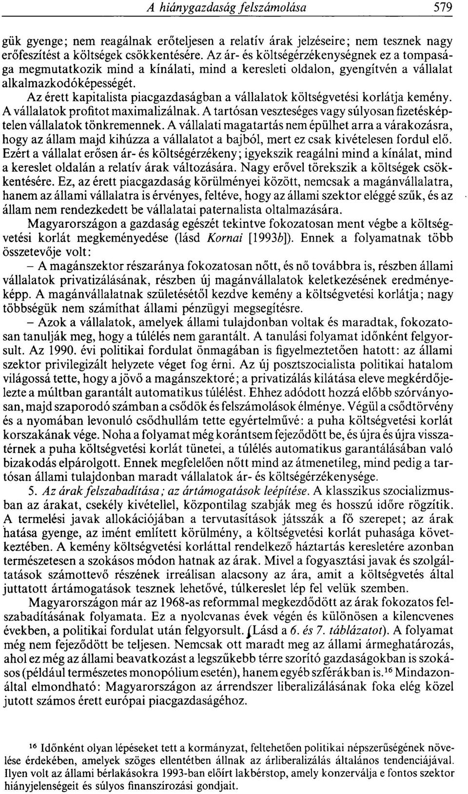 Az érett kapitalista piacgazdaságban a vállalatok költségvetési korlátja kemény. A vállalatok profitot maximalizálnak. A tartósan veszteséges vagy súlyosan fizetésképtelen vállalatok tönkremennek.