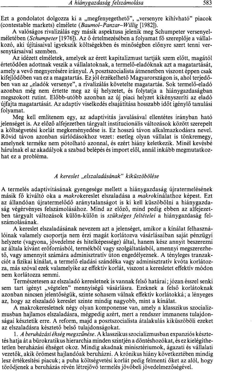 Az ő értelmezésében a folyamat fő szereplője a vállalkozó, aki újításaival igyekszik költségekben és minőségben előnyre szert tenni versenytársaival szemben.