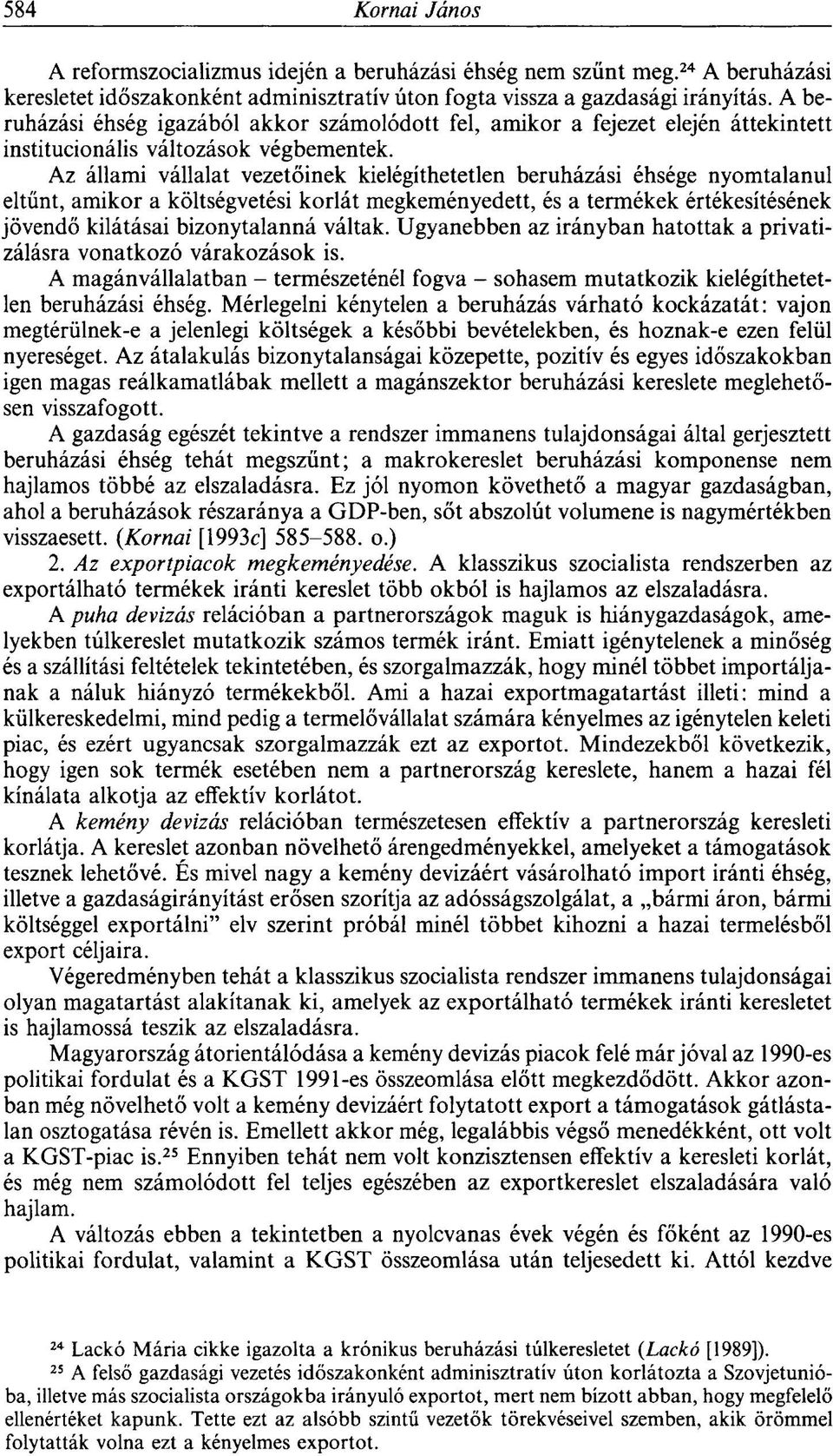 Az állami vállalat vezetőinek kielégíthetetlen beruházási éhsége nyomtalanul eltűnt, amikor a költségvetési korlát megkeményedett, és a termékek értékesítésének jövendő kilátásai bizonytalanná váltak.