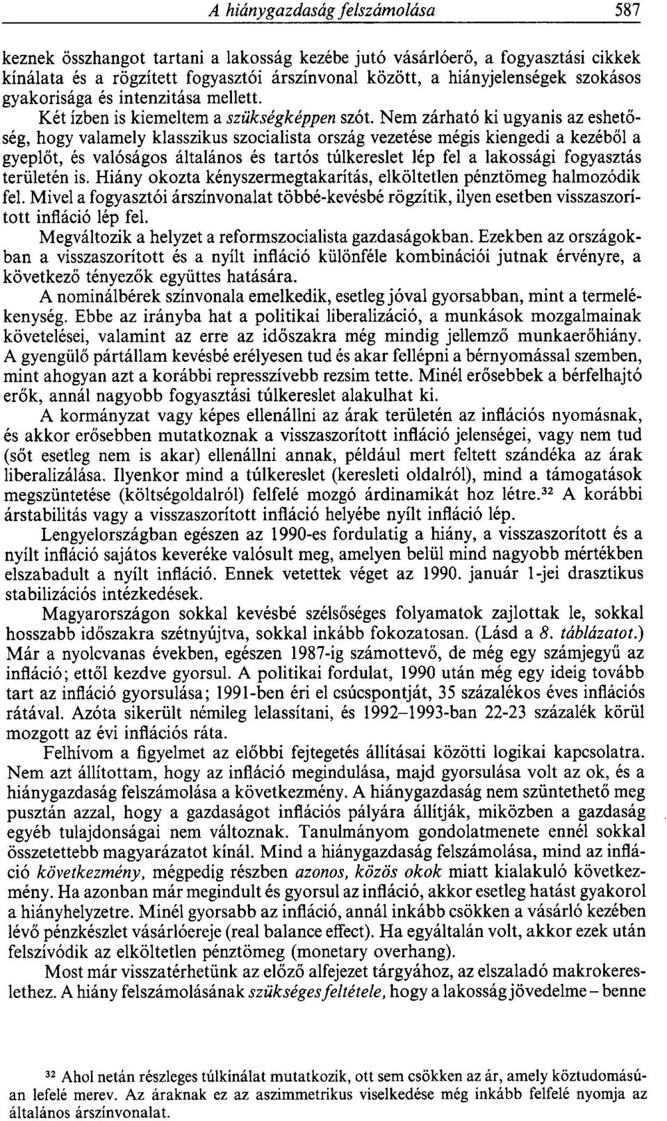 Nem zárható ki ugyanis az eshetőség, hogy valamely klasszikus szocialista ország vezetése mégis kiengedi a kezéből a gyeplőt, és valóságos általános és tartós túlkereslet lép fel a lakossági