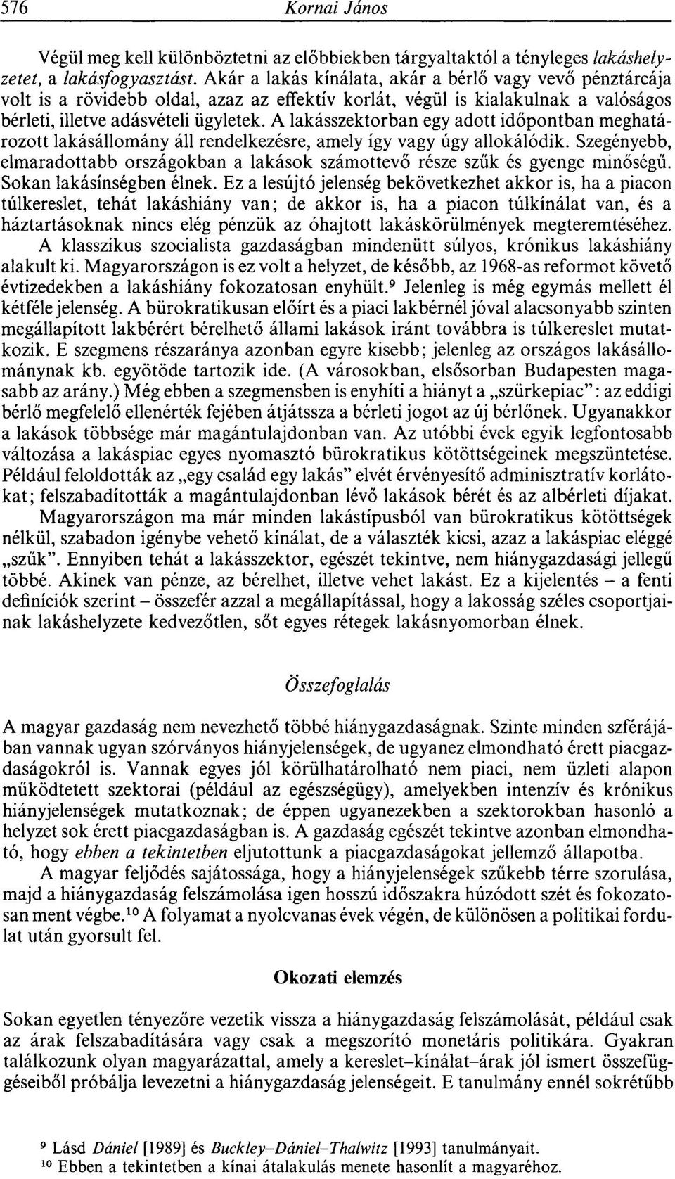A lakásszektorban egy adott időpontban meghatározott lakásállomány áll rendelkezésre, amely így vagy úgy allokálódik.