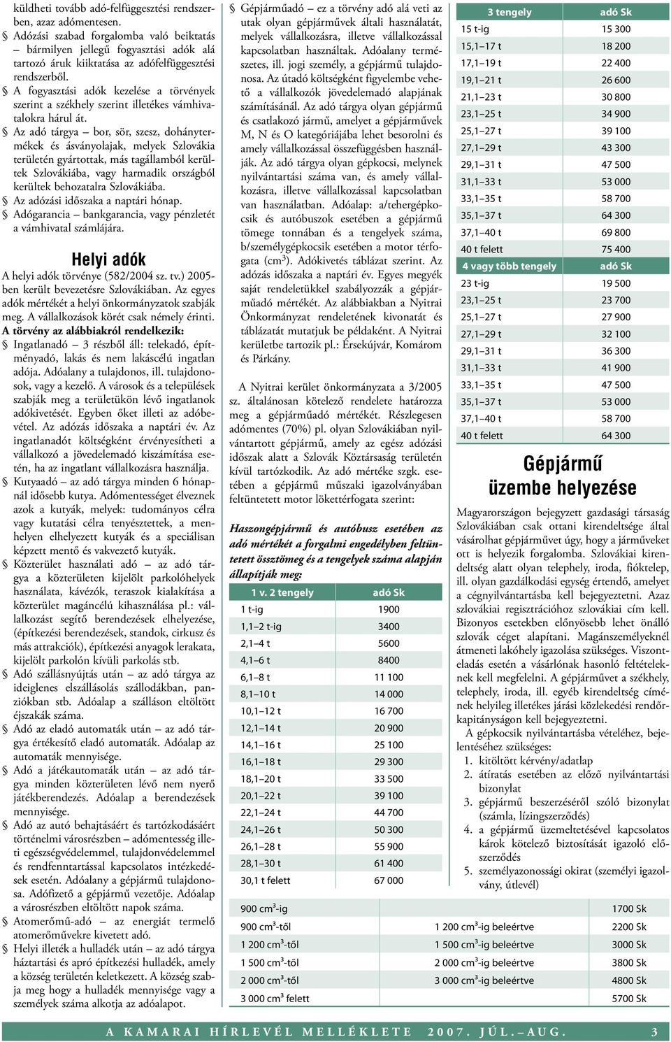 A fogyasztási adók kezelése a törvények szerint a székhely szerint illetékes vámhivatalokra hárul át.