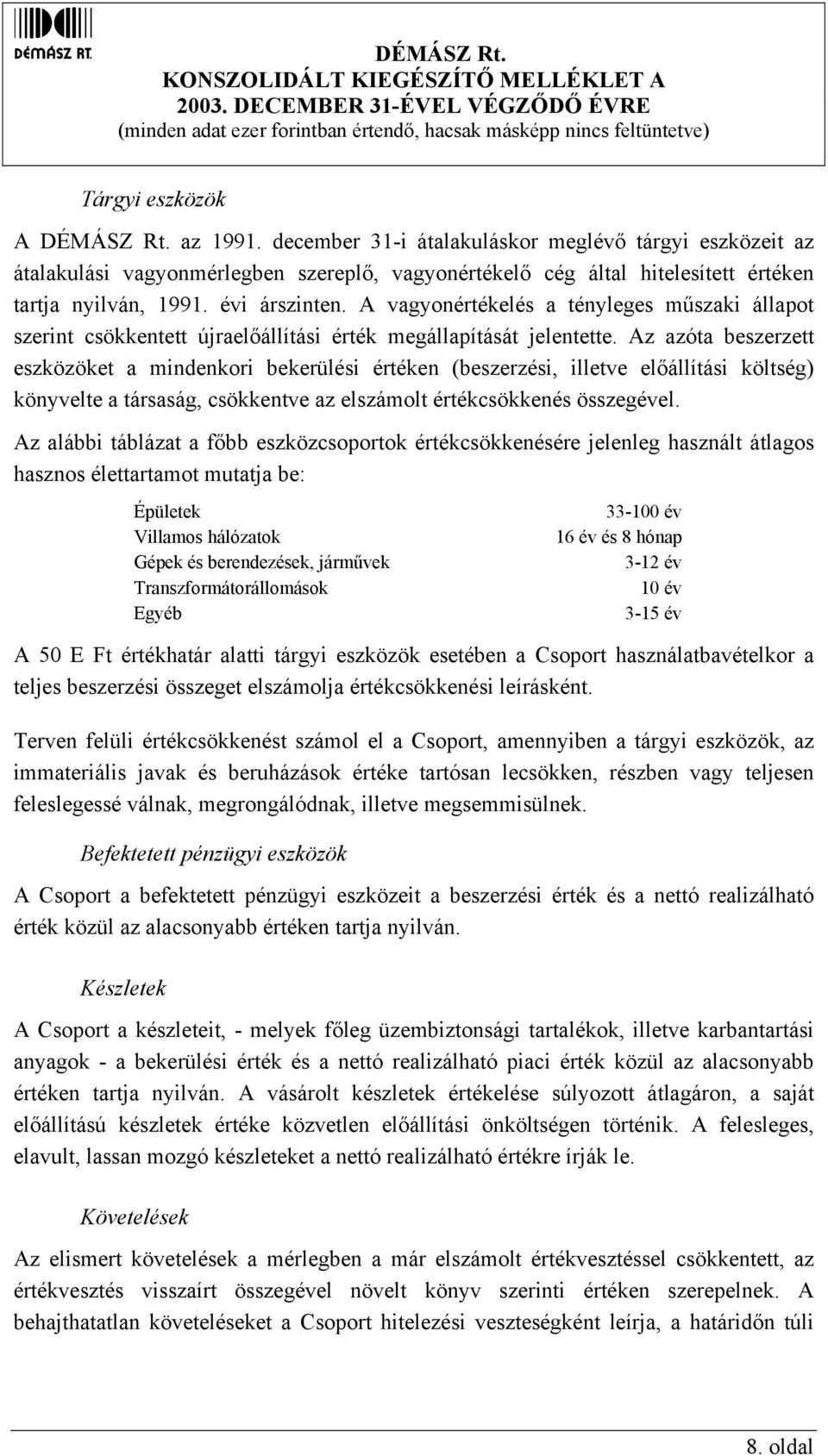 Az azóta beszerzett eszközöket a mindenkori bekerülési értéken (beszerzési, illetve előállítási költség) könyvelte a társaság, csökkentve az elszámolt értékcsökkenés összegével.