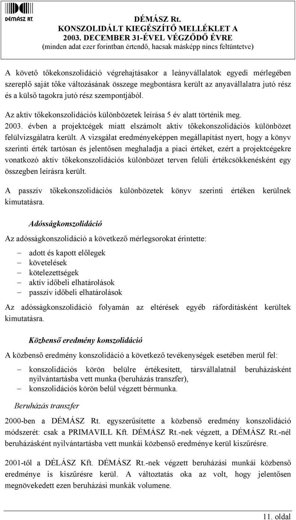 A vizsgálat eredményeképpen megállapítást nyert, hogy a könyv szerinti érték tartósan és jelentősen meghaladja a piaci értéket, ezért a projektcégekre vonatkozó aktív tőkekonszolidációs különbözet