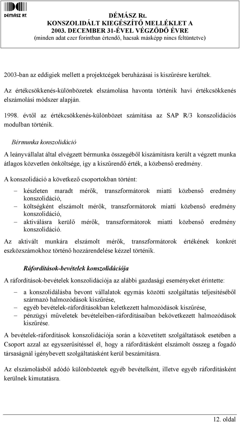 Bérmunka konszolidáció A leányvállalat által elvégzett bérmunka összegéből kiszámításra került a végzett munka átlagos közvetlen önköltsége, így a kiszűrendő érték, a közbenső eredmény.