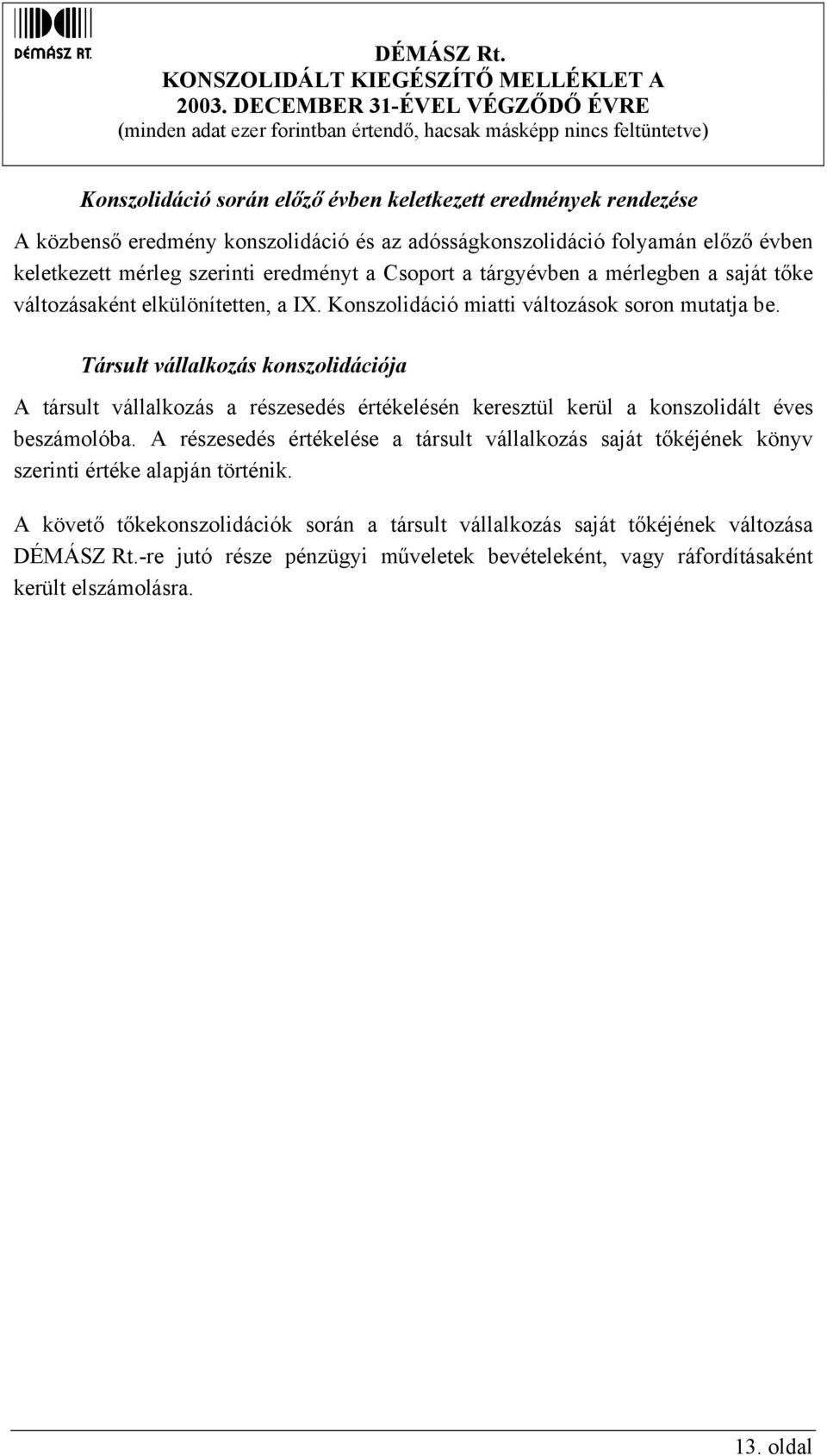 Társult vállalkozás konszolidációja A társult vállalkozás a részesedés értékelésén keresztül kerül a konszolidált éves beszámolóba.