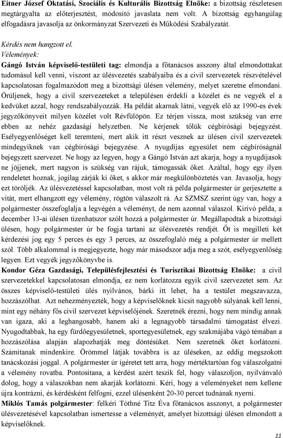 Vélemények: Gángó István képviselő-testületi tag: elmondja a főtanácsos asszony által elmondottakat tudomásul kell venni, viszont az ülésvezetés szabályaiba és a civil szervezetek részvételével