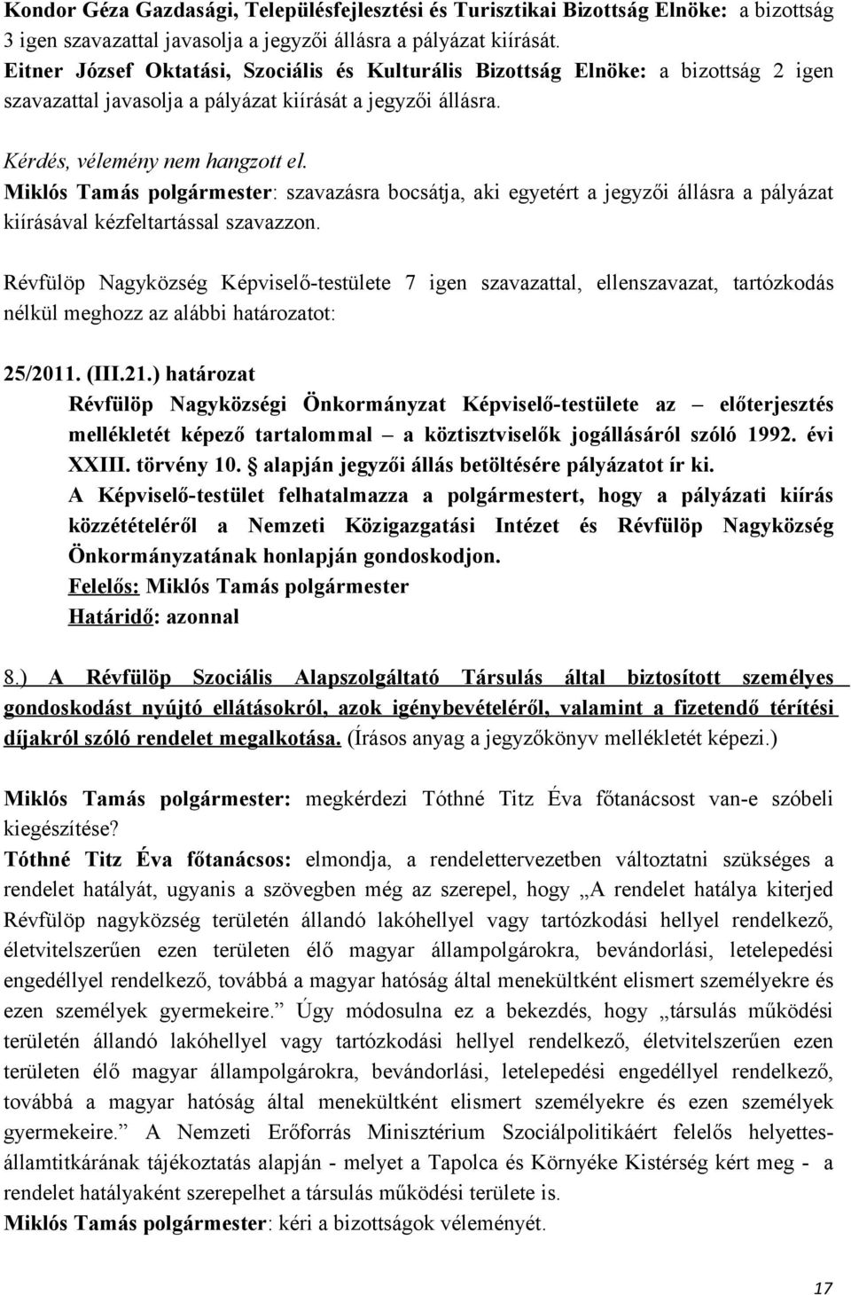 Miklós Tamás polgármester: szavazásra bocsátja, aki egyetért a jegyzői állásra a pályázat kiírásával kézfeltartással szavazzon.