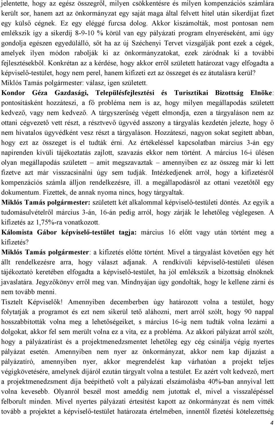 Akkor kiszámolták, most pontosan nem emlékszik így a sikerdíj 8-9-10 % körül van egy pályázati program elnyeréseként, ami úgy gondolja egészen egyedülálló, sőt ha az új Széchenyi Tervet vizsgálják