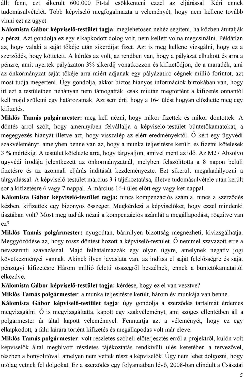 Példátlan az, hogy valaki a saját tőkéje után sikerdíjat fizet. Azt is meg kellene vizsgálni, hogy ez a szerződés, hogy köttetett.