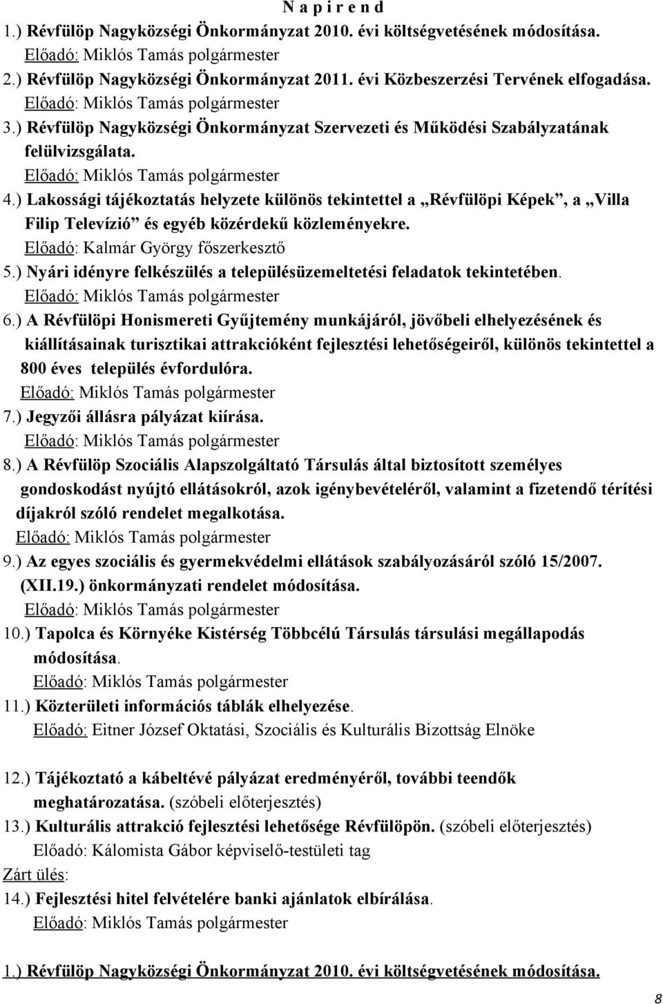 Előadó: Miklós Tamás polgármester 4.) Lakossági tájékoztatás helyzete különös tekintettel a Révfülöpi Képek, a Villa Filip Televízió és egyéb közérdekű közleményekre.