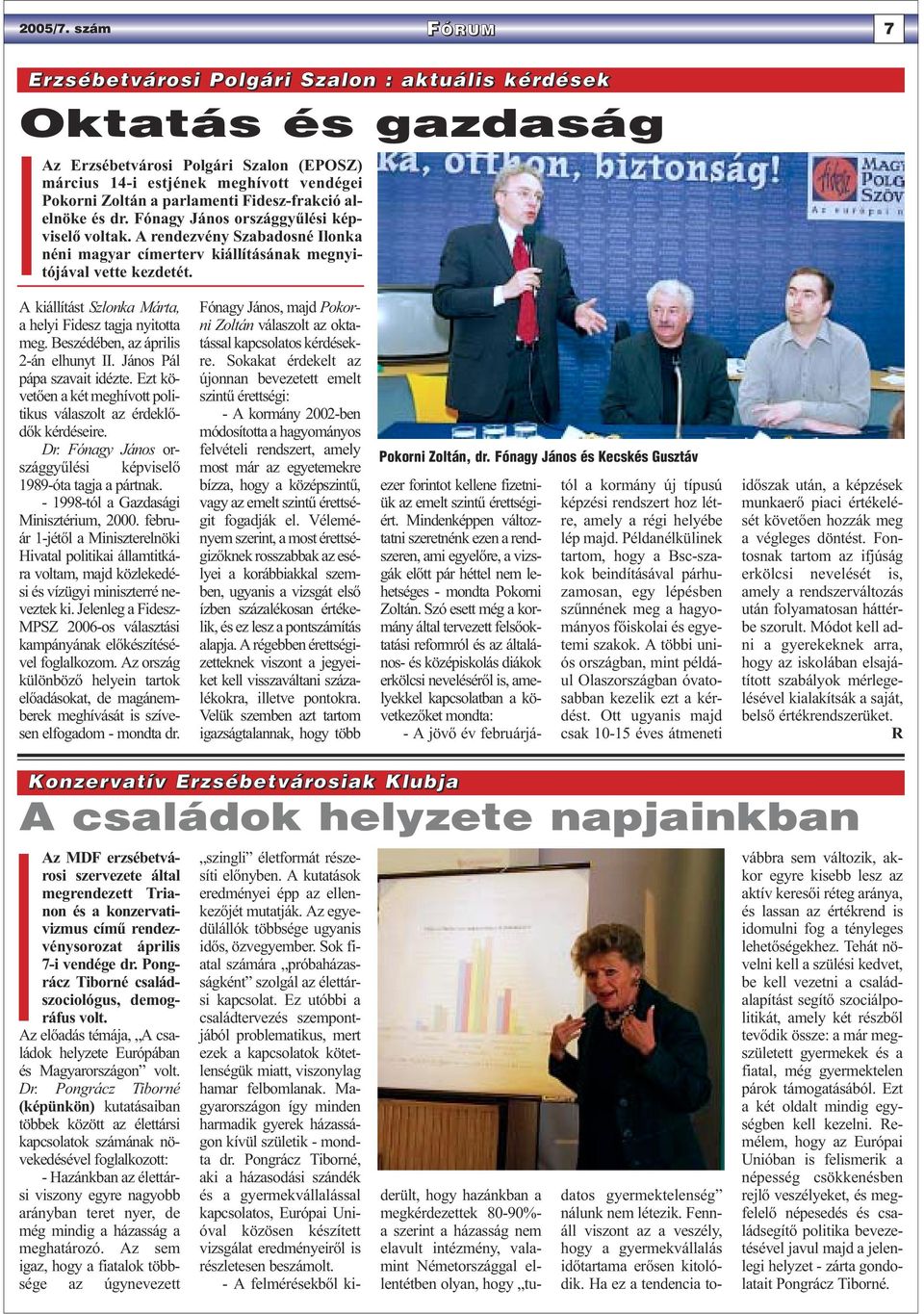 Fidesz-frakció alelnöke és dr. Fónagy János országgyűlési képviselő voltak. A rendezvény Szabadosné Ilonka néni magyar címerterv kiállításának megnyitójával vette kezdetét.