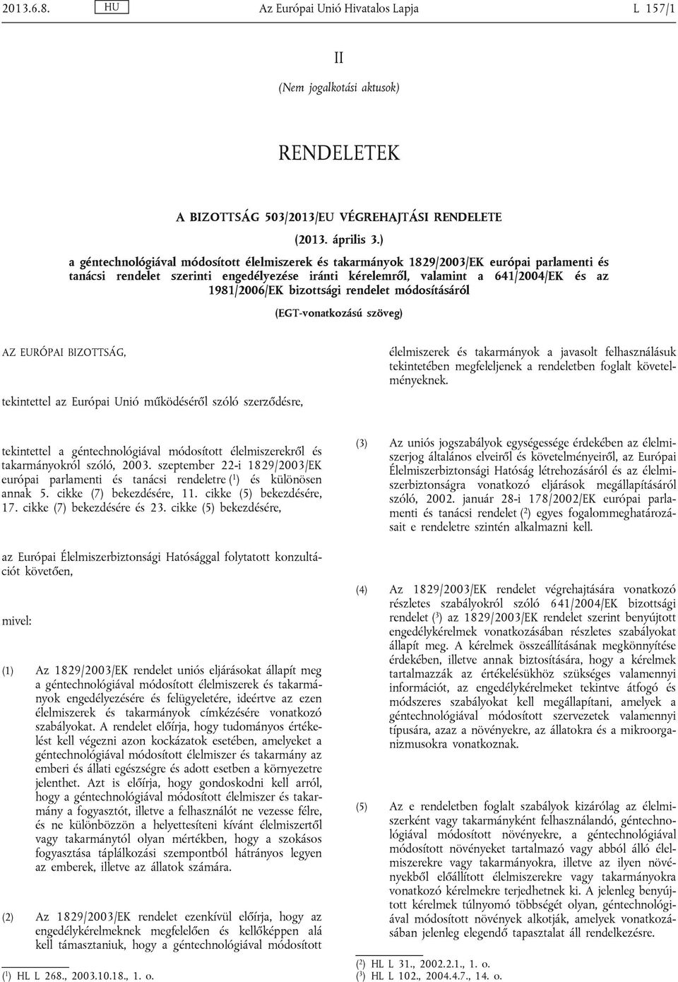 bizottsági rendelet módosításáról (EGT-vonatkozású szöveg) AZ EURÓPAI BIZOTTSÁG, tekintettel az Európai Unió működéséről szóló szerződésre, élelmiszerek és takarmányok a javasolt felhasználásuk