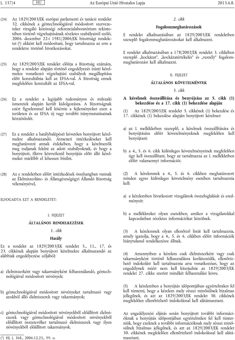 december 22-i 1981/2006/EK bizottsági rendeletet ( 1 ) akként kell módosítani, hogy tartalmazza az erre a rendeletre történő hivatkozásokat.