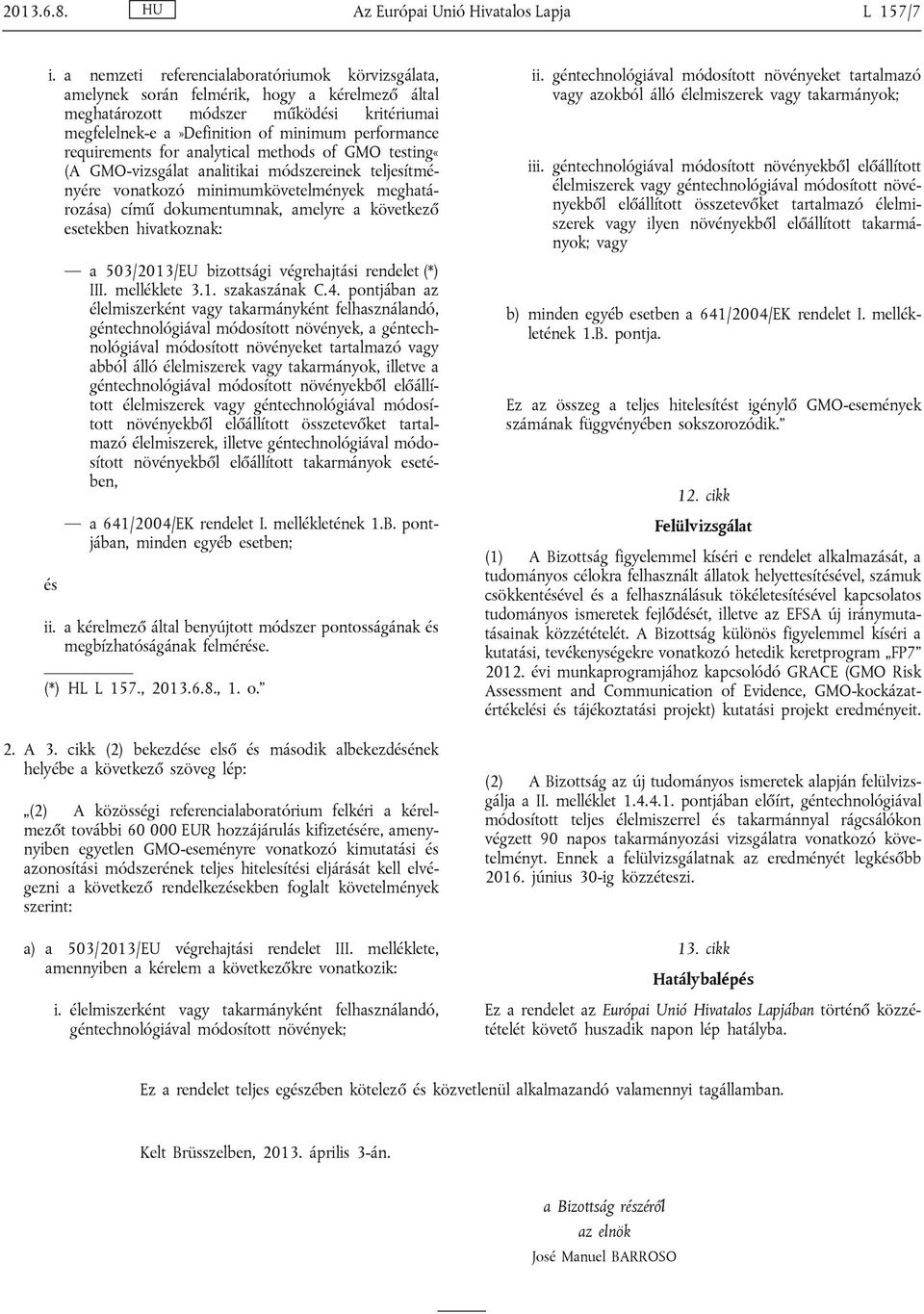 requirements for analytical methods of GMO testing«(a GMO-vizsgálat analitikai módszereinek teljesítményére vonatkozó minimumkövetelmények meghatározása) című dokumentumnak, amelyre a következő