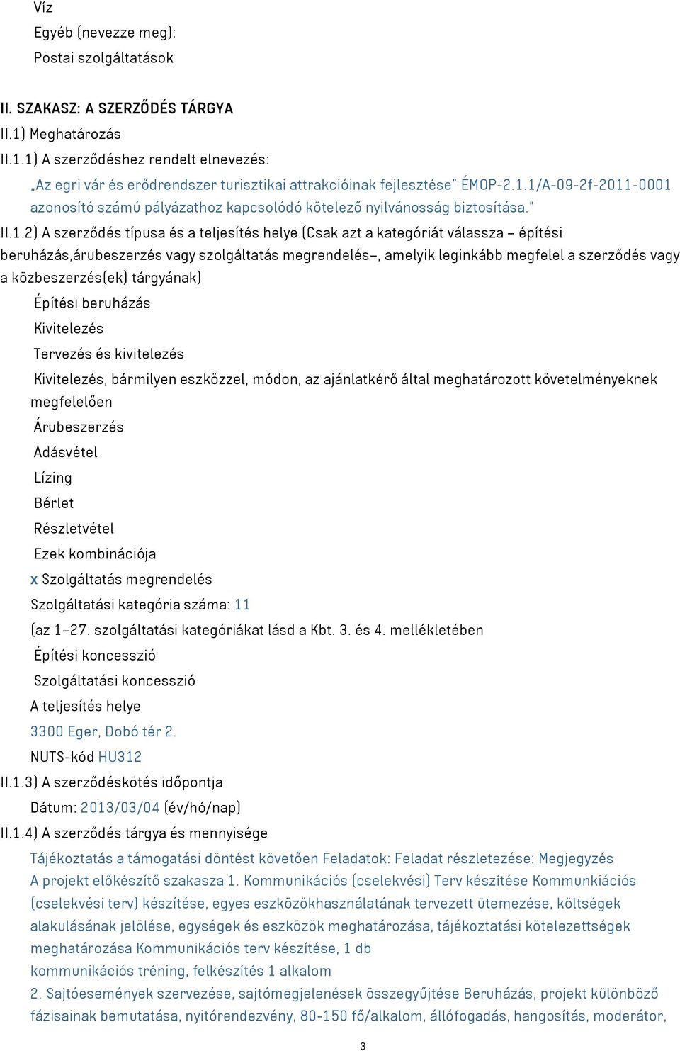 beruházás,árubeszerzés vagy szolgáltatás megrendelés, amelyik leginkább megfelel a szerződés vagy a közbeszerzés(ek) tárgyának) Építési beruházás Kivitelezés Tervezés és kivitelezés Kivitelezés,