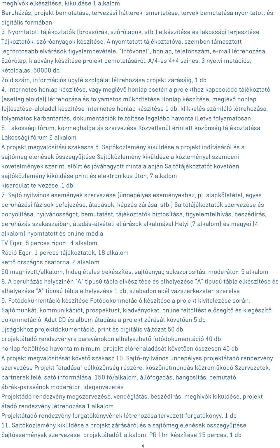 A nyomtatott tájékoztatóval szemben támasztott legfontosabb elvárások figyelembevétele. "Infóvonal", honlap, telefonszám, e-mail létrehozása.