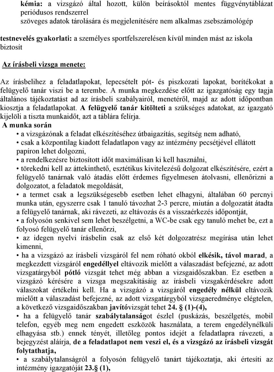 viszi be a terembe. A munka megkezdése előtt az igazgatóság egy tagja általános tájékoztatást ad az írásbeli szabályairól, menetéről, majd az adott időpontban kiosztja a feladatlapokat.