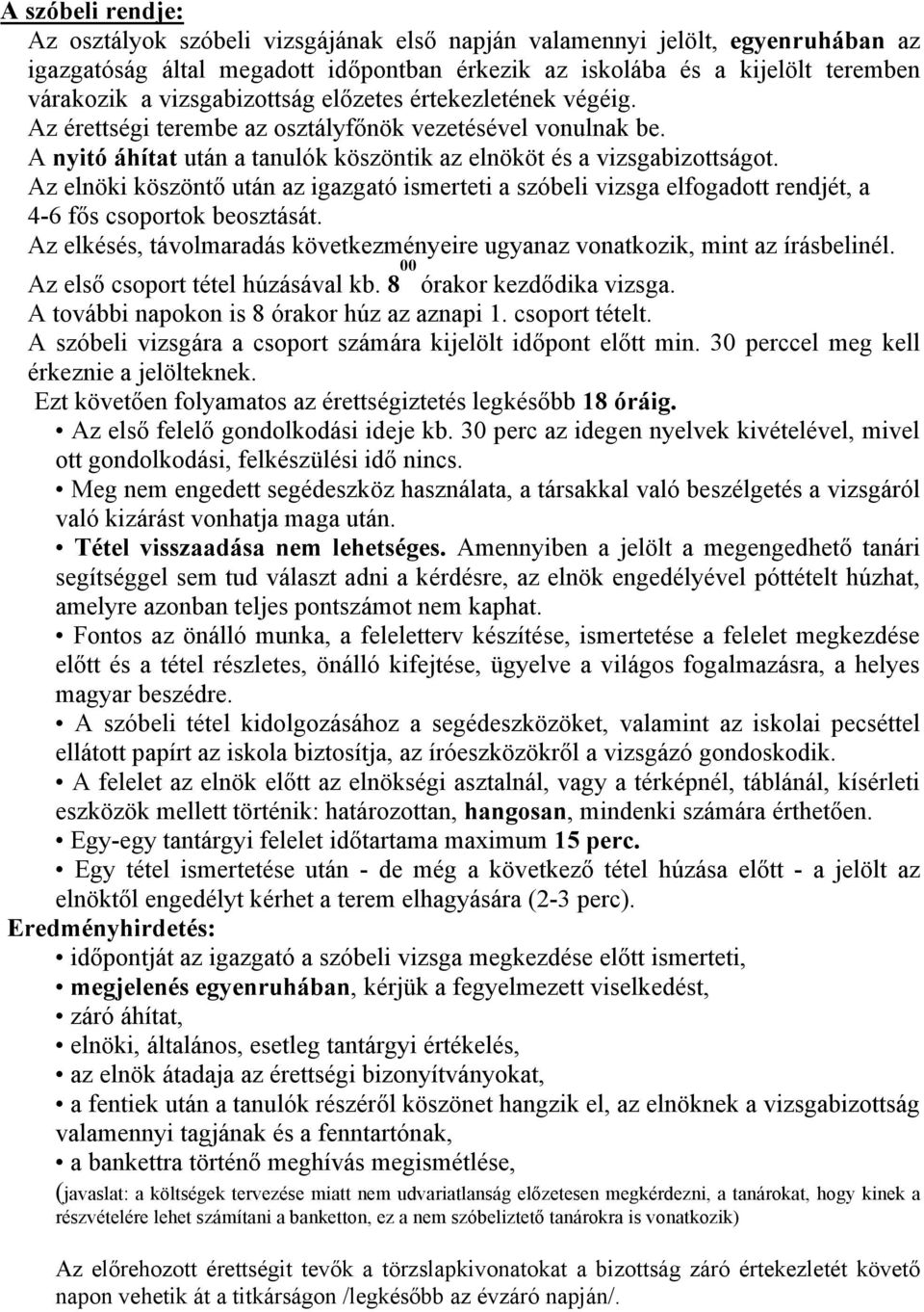 Az elnöki köszöntő után az igazgató ismerteti a szóbeli vizsga elfogadott rendjét, a 4-6 fős csoportok beosztását. Az elkésés, távolmaradás következményeire ugyanaz vonatkozik, mint az írásbelinél.