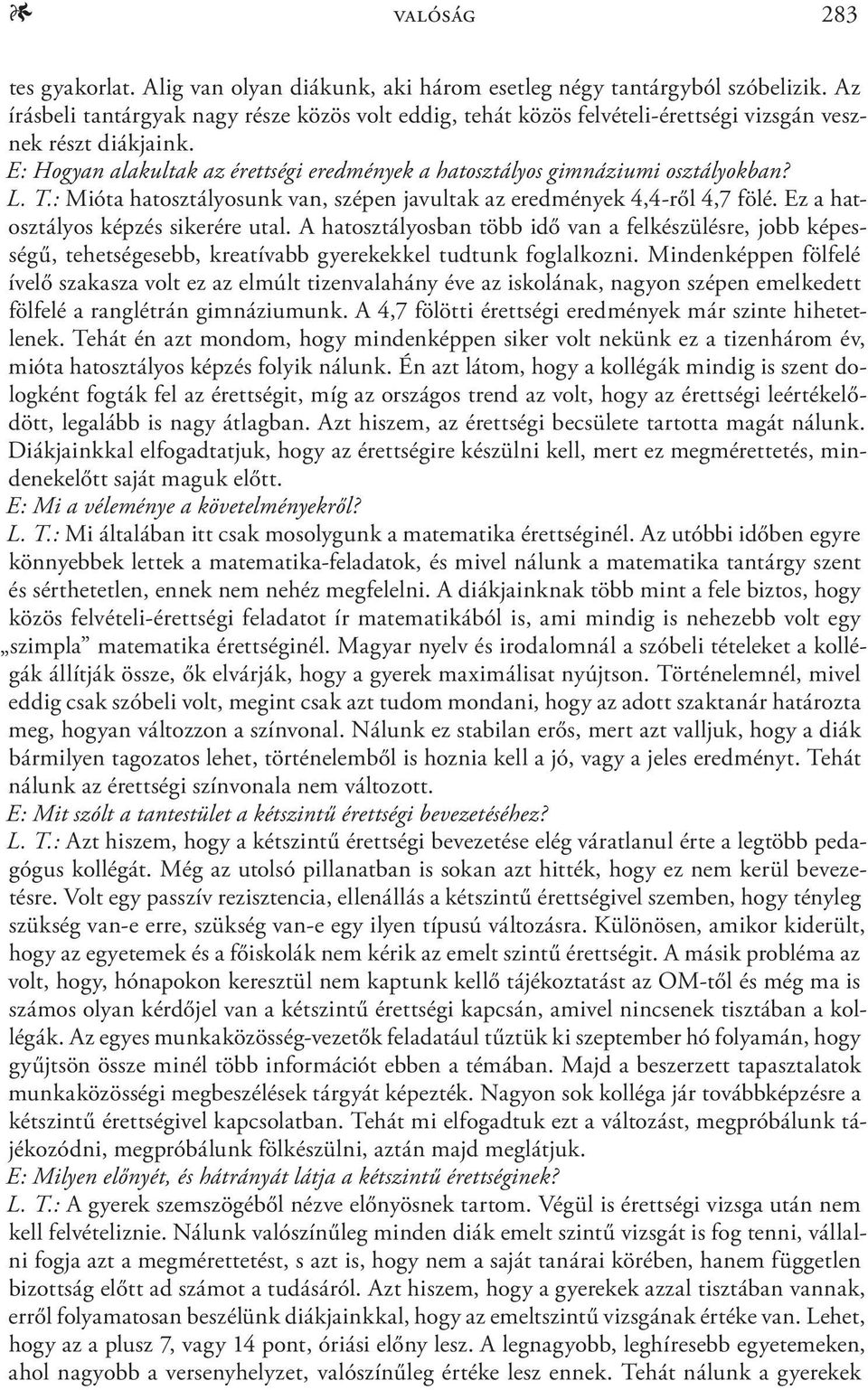 L. T.: Mióta hatosztályosunk van, szépen javultak az eredmények 4,4-ről 4,7 fölé. Ez a hatosztályos képzés sikerére utal.