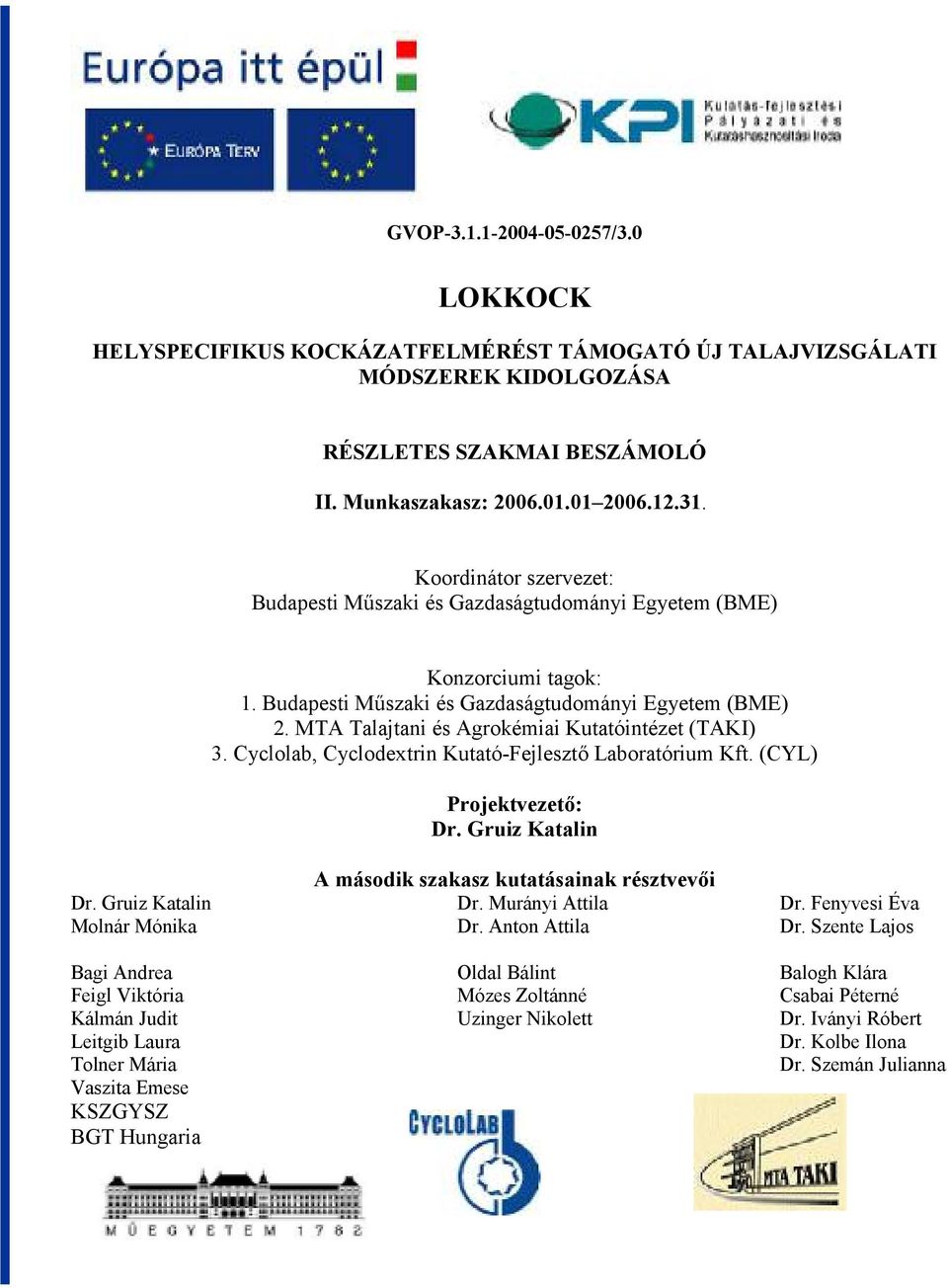MTA Talajtani és Agrokémiai Kutatóintézet (TAKI) 3. Cyclolab, Cyclodextrin Kutató-Fejleszt/ Laboratórium Kft. (CYL) Projektvezet5: Dr. Gruiz Katalin A második szakasz kutatásainak résztvev5i Dr.
